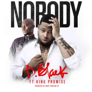 Nobody by D-Black feat. King Promise