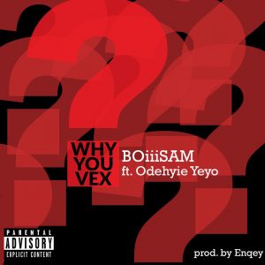Why You Vex by BoiiiSam feat. Odehyie Yeyo
