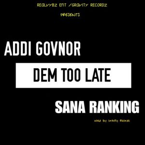 Dem Too Late by Addi Govnor & Sana Ranking
