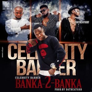 Banka 2 Banka by Celebrity Barber feat. Yebo, Donzy & DaBeatGod