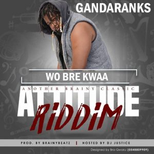 Wo Bre Kwaa (Attitude Riddim) by Gandaranks