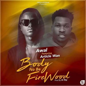 Body No Be Faya Wood by Awal feat. Article Wan