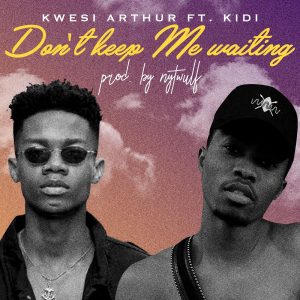 Don't Keep Me Waiting by Kwesi Arthur feat. KiDi