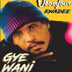 Gye Wani by Okomfour Kwadee
