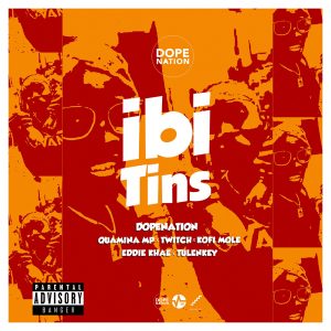 Ibi Tins by DopeNation feat. Quamina MP, Twitch, Kofi Mole, Eddie Khae & Tulenkey