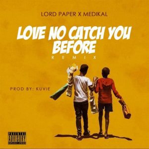 Love No Catch You Before (Remix) by Lord Paper feat. Medikal