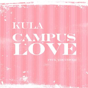 Campus Love (FVCK You Cover) by Kula