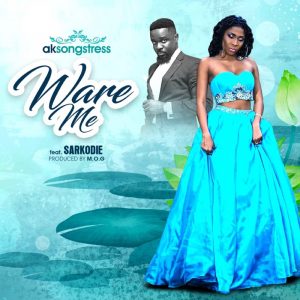 Ware Me by AK Songstress feat. Sarkodie 