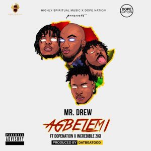 Agbelemi by Mr. Drew feat. DopeNation & Incredible Zigi