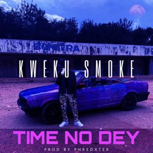 Time No Dey by Kweku Smoke