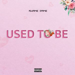 Used To Be by Kwame Dame