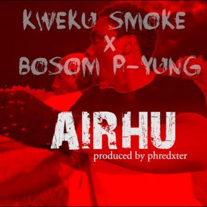 Airhu by Kweku Smoke & Bosom P-Yung