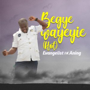 Begye Wayeyie (Hot) by Evangelist I K Aning