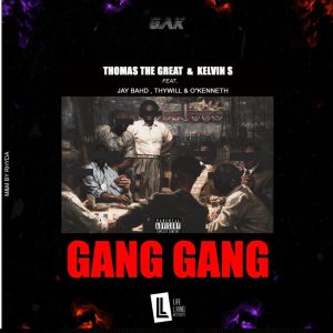 Gang Gang by Thomas The Great & Kelvin S feat. Jay Bahd, Thywill & O’Kenneth