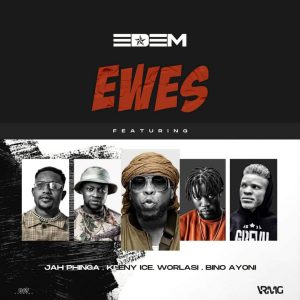Single: Ewes by Edem feat. Jah Phinga, Keeny Ice, Worlasi & Bino Ayoni