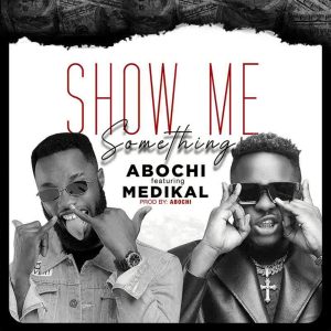 Show Me Something by Abochi feat. Medikal