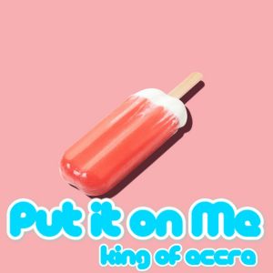 Put It On Me by King of Accra