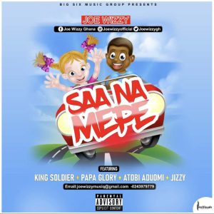 Saa Na Mepɛ by Joe Wizzy feat. King Soldier, Papa Glory Atobi Aduomi & Gizzy