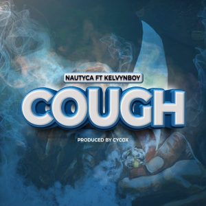 Cough by Nautyca feat. Kelvyn Boy