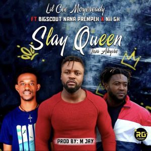 Slay Queen (Twa Akyire) by LilCee Moyeready feat. Bigscout Nana Prempeh & Nii Gh