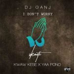 I Don't Worry by Skonti feat. DJ Ganj, Kwaw Kese & Yaa Pono