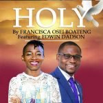 Holy by Francisca Osei Boateng feat. Pst Edwin Dadson