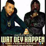 Wat Dey Happen by Perry (One Plate) feat. Rudebwoy Ranking