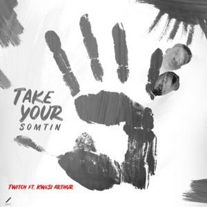 Take Your Somtin by Twitch feat. Kwesi Arthur