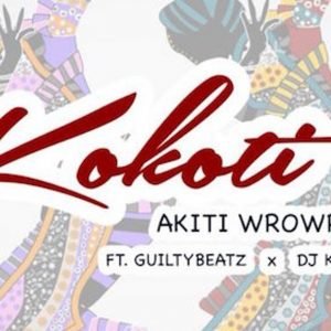 Kokoti by Akiti Wrowro feat. Guilty Beatz & DJ Kess