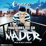 You Make Me Go Mader by Ogaga