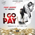 I Go Pay by Pope Skinny feat. Medikal