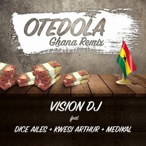 Otedola Ghana Remix by Vision DJ feat. Dice Ailes, Kwesi Arthur & Medikal