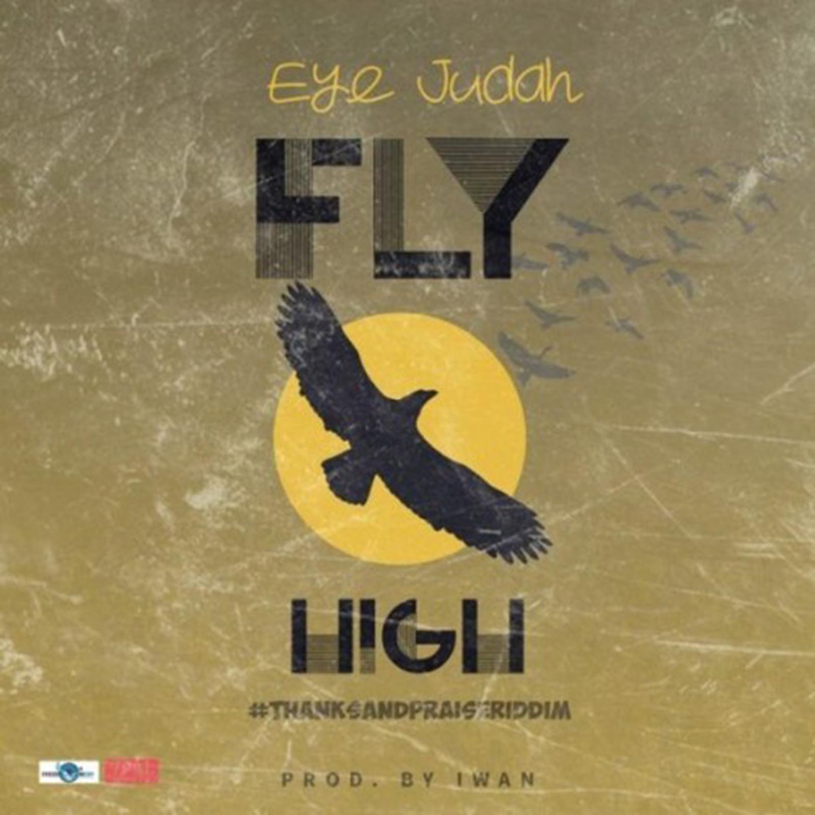 Fly High (Thanks and Praise Riddim) by Eye Judah