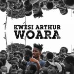 Woara by Kwesi Arthur