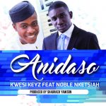 Anidaso by Kwesi Keyz feat. Noble Nketsiah