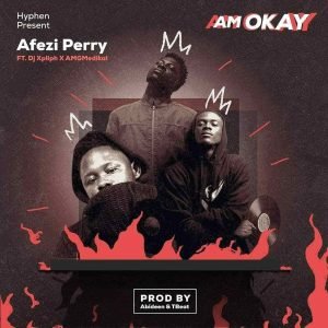 Am Okay by Afezi Perry feat. DJ Xpliph & Medikal