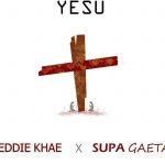 Yesu by Eddiekhae & Supa Gaeta