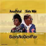 Boys No Dey Pay by Ama Petal & Shatta Wale