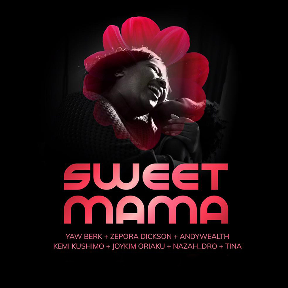 Sweet Mama by Yaw Berk, Zepora Dickson, Andy Wealth, Kemi Kushimo, Joykim Oriaku, Nazah & Tina