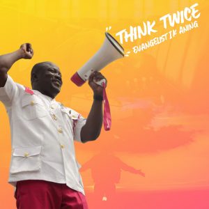 Think Twice by Evangelist I K Aning