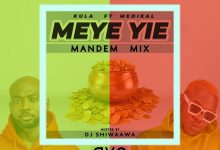 Meye Yie (Mandem Mix) by Kula feat. Medikal & DJ Shiwaawa