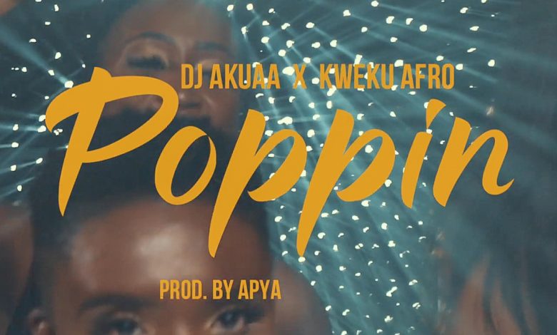 Poppin by DJ Akuaa feat. Kweku Afro