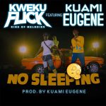 No Sleeping by Kweku Flick feat. Kuami Eugene