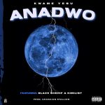 Anadwo by Kwame Yesu feat. Kimilist & Black Sherif