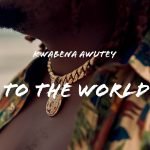 To The World by Kwabena Awutey