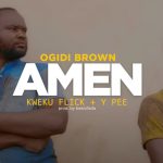 Amen by Ogidibrown feat. Kweku Flick & Ypee