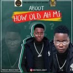 How Old Ah Mi by Aboot
