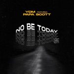 No Be Today YDM feat. Papa Scott