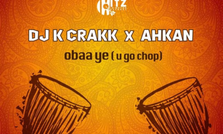Obaa Ye (U Go Chop) by DJ K Crakk feat. Ahkan