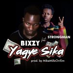 Yagye Sika by Bixzy feat. Strongman